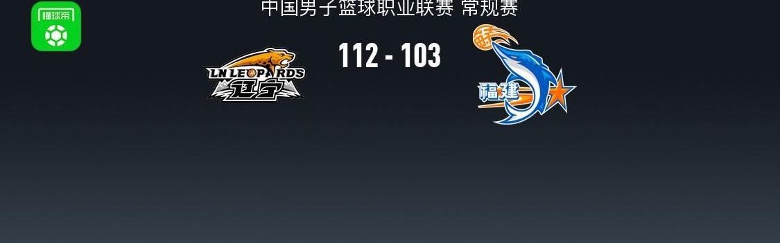 中欧体育官方入口-CBA战报：辽宁112-103福建，昆汀-皮特森空砍44分